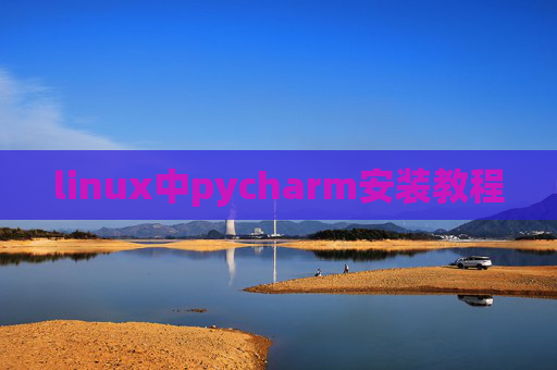 linux中pycharm安装教程 linux中pycharm安装教程